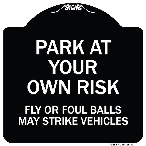 Signmission Park Your Own Risk Fly or Foul Balls May Strike Vehicles Heavy-Gauge Alum, 18" x 18", BW-1818-23482 A-DES-BW-1818-23482 - main
